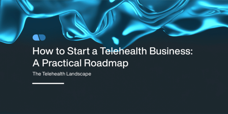 Practical Guide to Launching Telehealth Business