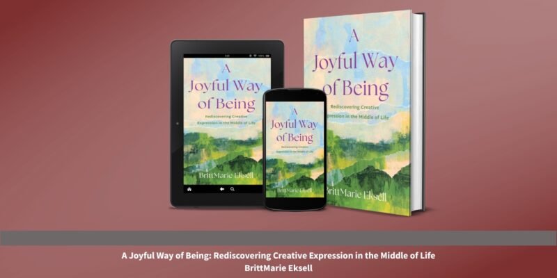 BrittMarie Eksell’s A Joyful Way of Being Reimagines Creativity as Emotional Survival in Midlife